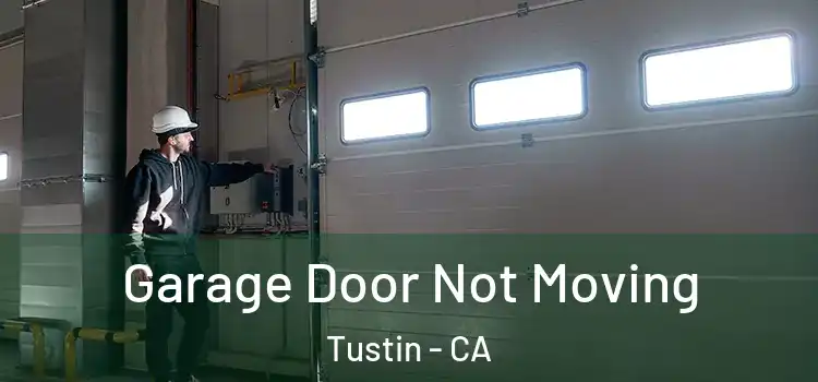  Garage Door Not Moving Tustin - CA