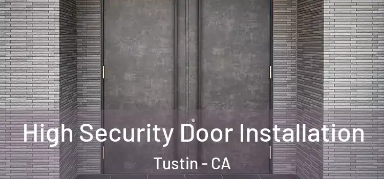 High Security Door Installation Tustin - CA