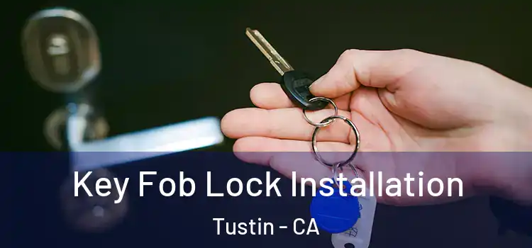  Key Fob Lock Installation Tustin - CA